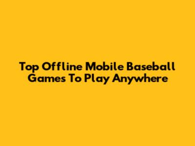 Top Offline Mobile Baseball Games To Play Anywhere