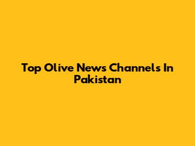 Top Olive News Channels In Pakistan