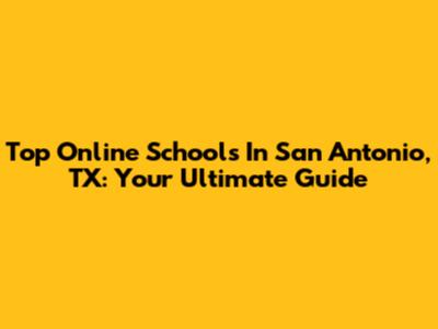 Top Online Schools In San Antonio, TX: Your Ultimate Guide