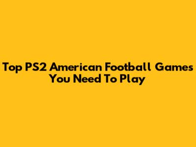 Top PS2 American Football Games You Need To Play