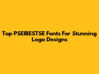 Top PSEIBESTSE Fonts For Stunning Logo Designs
