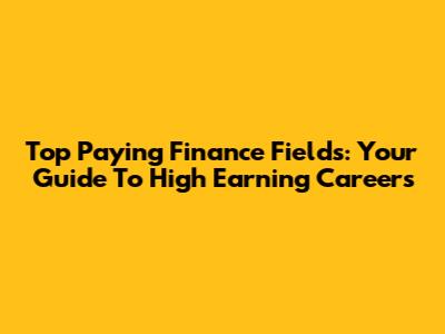 Top Paying Finance Fields: Your Guide To High Earning Careers