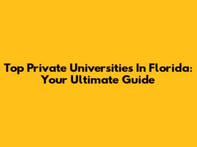 Top Private Universities In Florida: Your Ultimate Guide