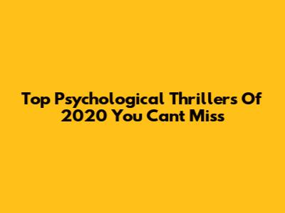 Top Psychological Thrillers Of 2020 You Can't Miss