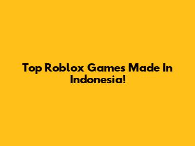 Top Roblox Games Made In Indonesia!