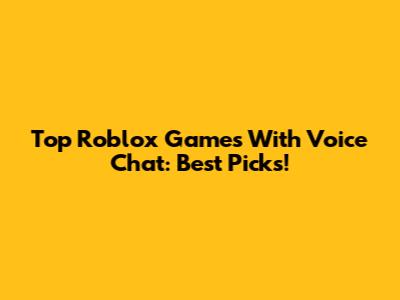Top Roblox Games With Voice Chat: Best Picks!