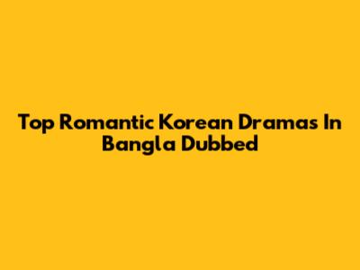 Top Romantic Korean Dramas In Bangla Dubbed