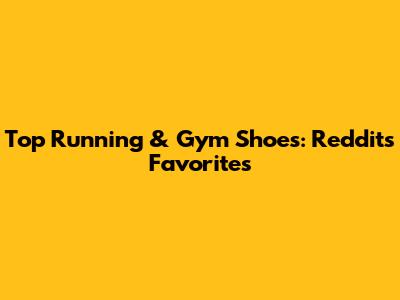 Top Running & Gym Shoes: Reddit's Favorites