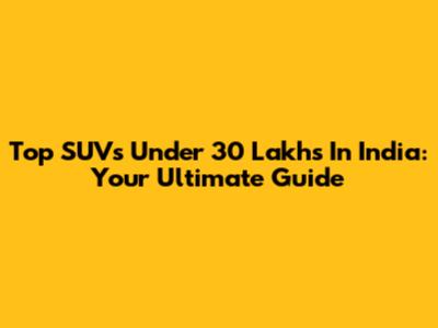 Top SUVs Under 30 Lakhs In India: Your Ultimate Guide