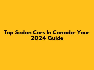 Top Sedan Cars In Canada: Your 2024 Guide