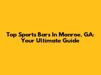 Top Sports Bars In Monroe, GA: Your Ultimate Guide