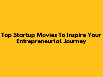 Top Startup Movies To Inspire Your Entrepreneurial Journey