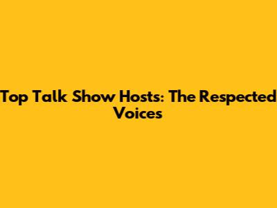 Top Talk Show Hosts: The Respected Voices