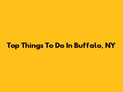 Top Things To Do In Buffalo, NY