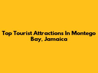 Top Tourist Attractions In Montego Bay, Jamaica