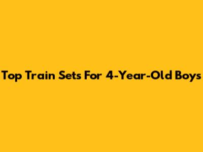 Top Train Sets For 4-Year-Old Boys