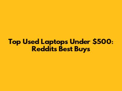 Top Used Laptops Under $500: Reddit's Best Buys