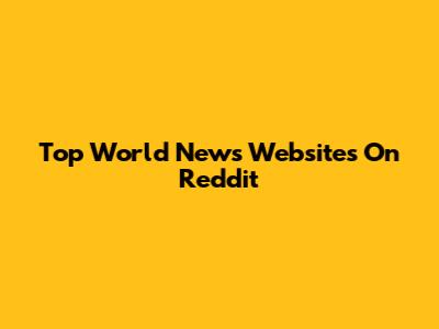 Top World News Websites On Reddit