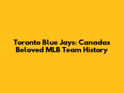 Toronto Blue Jays: Canada's Beloved MLB Team History