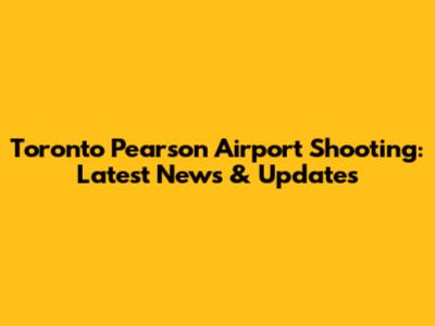 Toronto Pearson Airport Shooting: Latest News & Updates