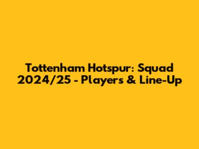 Tottenham Hotspur: Squad 2024/25 - Players & Line-Up