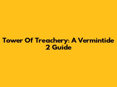 Tower Of Treachery: A Vermintide 2 Guide