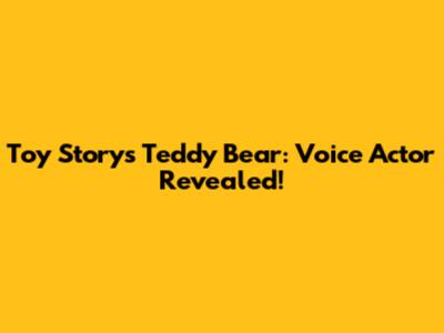 Toy Story's Teddy Bear: Voice Actor Revealed!