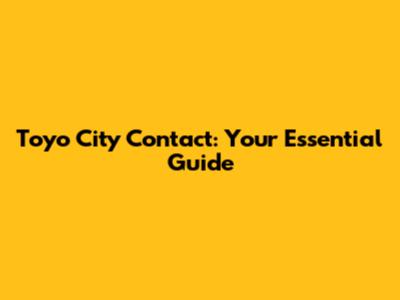 Toyo City Contact: Your Essential Guide