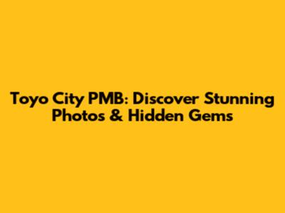Toyo City PMB: Discover Stunning Photos & Hidden Gems