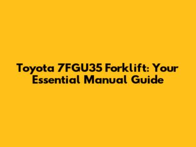 Toyota 7FGU35 Forklift: Your Essential Manual Guide