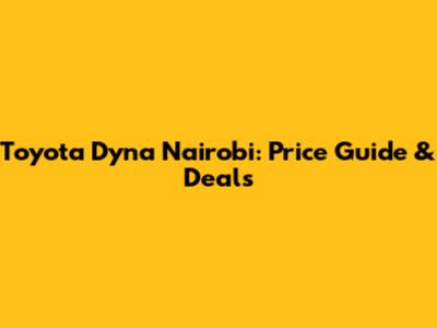 Toyota Dyna Nairobi: Price Guide & Deals
