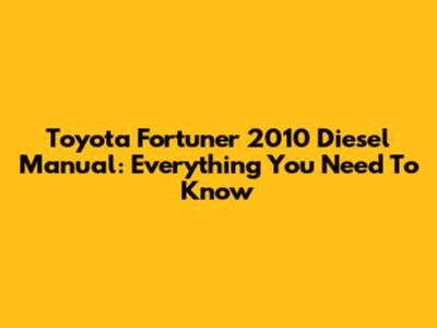 Toyota Fortuner 2010 Diesel Manual: Everything You Need To Know