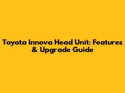 Toyota Innova Head Unit: Features & Upgrade Guide