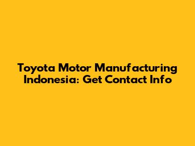 Toyota Motor Manufacturing Indonesia: Get Contact Info