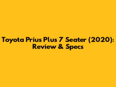 Toyota Prius Plus 7 Seater (2020): Review & Specs