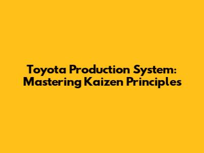 Toyota Production System: Mastering Kaizen Principles