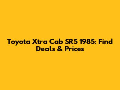 Toyota Xtra Cab SR5 1985: Find Deals & Prices