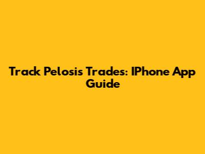 Track Pelosi's Trades: IPhone App Guide