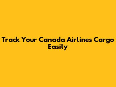 Track Your Canada Airlines Cargo Easily