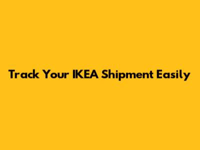 Track Your IKEA Shipment Easily