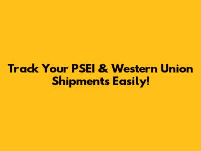 Track Your PSEI & Western Union Shipments Easily!