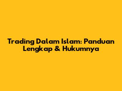 Trading Dalam Islam: Panduan Lengkap & Hukumnya