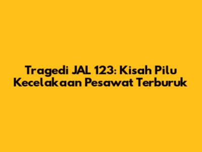 Tragedi JAL 123: Kisah Pilu Kecelakaan Pesawat Terburuk