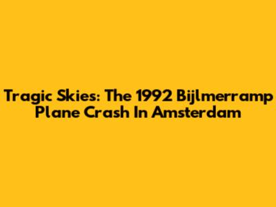 Tragic Skies: The 1992 Bijlmerramp Plane Crash In Amsterdam