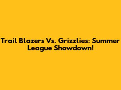 Trail Blazers Vs. Grizzlies: Summer League Showdown!