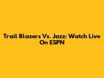 Trail Blazers Vs. Jazz: Watch Live On ESPN