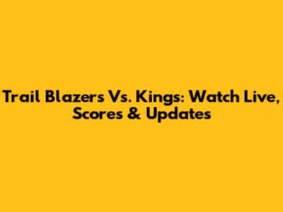 Trail Blazers Vs. Kings: Watch Live, Scores & Updates
