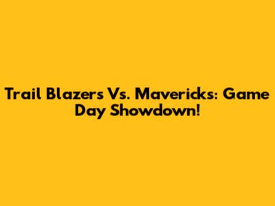 Trail Blazers Vs. Mavericks: Game Day Showdown!