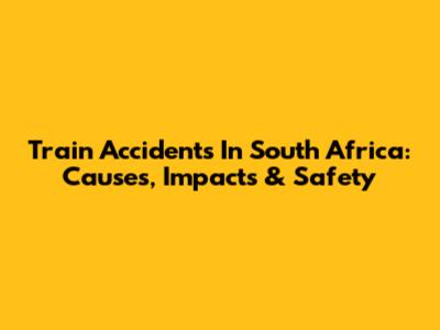 Train Accidents In South Africa: Causes, Impacts & Safety