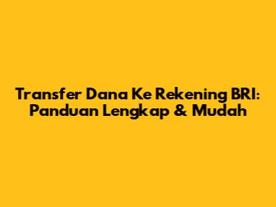 Transfer Dana Ke Rekening BRI: Panduan Lengkap & Mudah